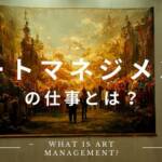 アートマネジメントの仕事とは？その仕事内容や役割などを解説